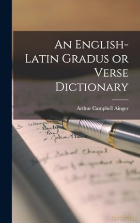 An English-Latin Gradus or Verse Dictionary - Ainger Arthur Campbell [KSIĄŻKA]