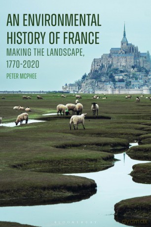 An Environmental History of France: Making the Landscape, 1770-2020 - Peter McPhee [KSIĄŻKA]