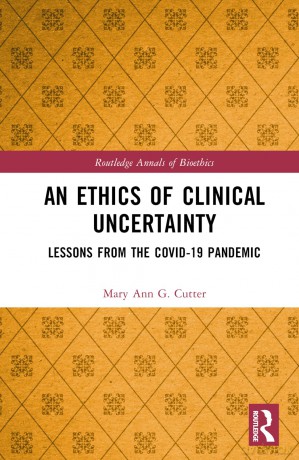 An Ethics of Clinical Uncertainty: Lessons from the COVID-19 Pandemic (Routledge Annals of Bioethics) - Mary Ann G. Cutter [KSIĄŻKA]