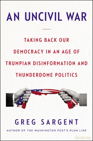 An Uncivil War: Taking Back Our Democracy in an Age of Trumpian Disinformation and Thunderdome Politics - Greg Sargent [KSIĄŻKA]