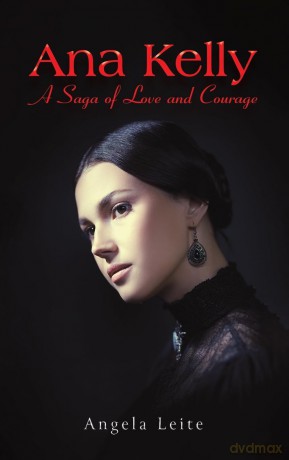 Ana Kelly: A Saga of Love and Courage - Angela Leite [KSIĄŻKA]