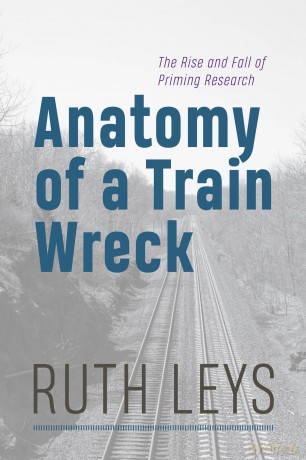 Anatomy of a Train Wreck: The Rise and Fall of Priming Research - Ruth Leys [KSIĄŻKA]