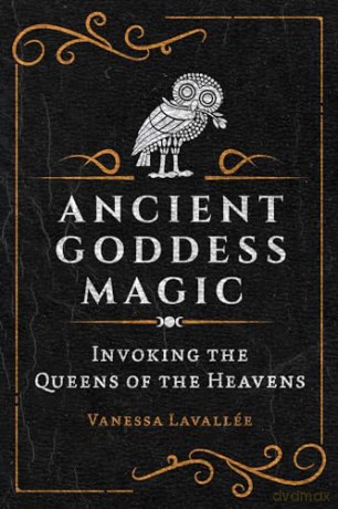 Ancient Goddess Magic: Invoking the Queens of the Heavens - Vanessa Lavallée [KSIĄŻKA]