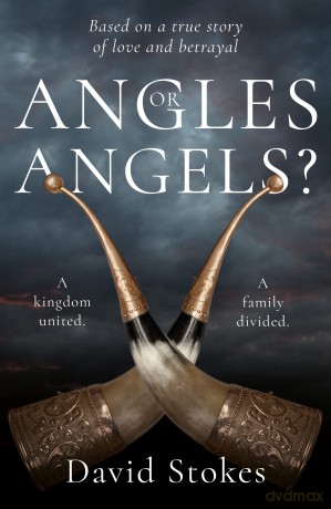 Angles or Angels: To unite a kingdom, a family will be divided forever - David Stokes [KSIĄŻKA]