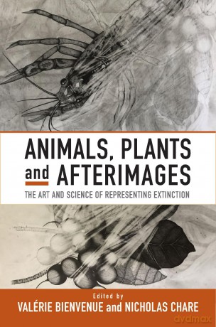 Animals, Plants and Afterimages: The Art and Science of Representing Extinction - Valérie Bienvenue [KSIĄŻKA]