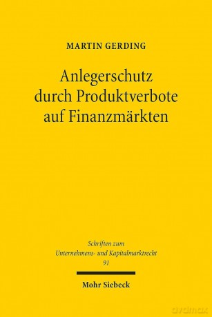 Anlegerschutz durch Produktverbote auf Finanzmärkten: Systematik, Legitimität und praktische Handhabung der Produktintervention: 91 (Schriften zum Unternehmens- und Kapitalmarktrecht) - Martin Gerding [KSIĄŻKA]