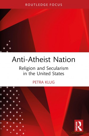 Anti-Atheist Nation: Religion and Secularism in the United States (Routledge Studies in the Sociology of Religion) - Petra Klug [KSIĄŻKA]
