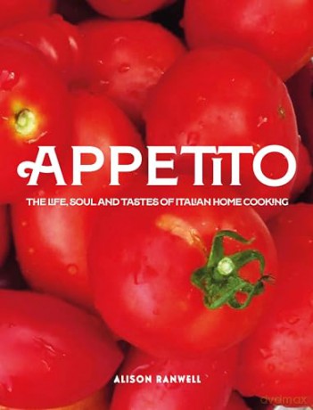 Appetito: The Life, Soul and Tastes of Italian Home Cooking - Alison Ranwell [KSIĄŻKA]