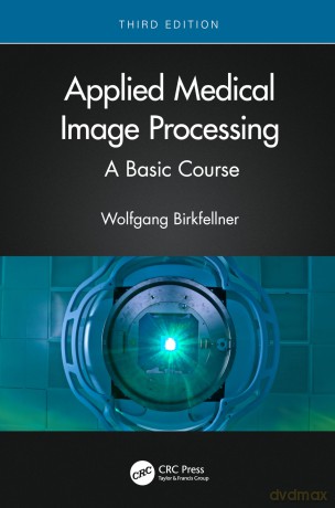 Applied Medical Image Processing: A Basic Course - Wolfgang Birkfellner [KSIĄŻKA]