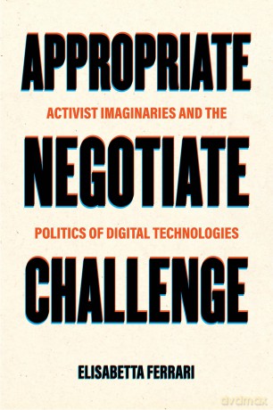 Appropriate, Negotiate, Challenge: Activist Imaginaries and the Politics of Digital Technologies - Dr. Elisabetta Ferrari [KSIĄŻKA]