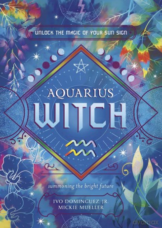 Aquarius Witch: Unlock the Magic of Your Sun Sign (The Witch's Sun Sign Series) - Ivo Dominguez Jr [KSIĄŻKA]