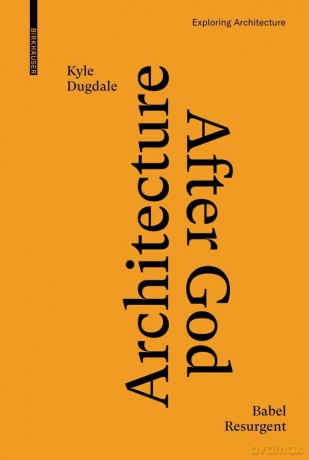 Architecture after God: Babel Resurgent (Exploring Architecture) - Kyle Dugdale [KSIĄŻKA]
