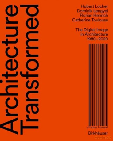 Architecture Transformed: The Digital Image in Architecture 1980-2020 - Hubert Locher [KSIĄŻKA]