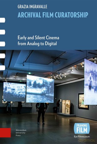 Archival Film Curatorship: Early and Silent Cinema from Analog to Digital (Framing Film) - Grazia Ingravalle [KSIĄŻKA]