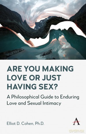 Are You Making Love or Just Having Sex: A Philosophical Guide to Enduring Love and Sexual Intimacy - Elliot D. Cohen [KSIĄŻKA]