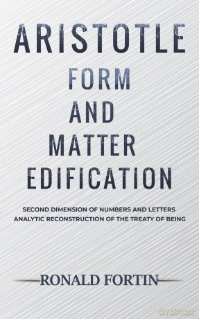 Aristotle: Form and Matter Edification: Second Dimension of Numbers and Letters - Analytic Reconstruction of the Treaty of Being - Ronald Fortin [KSIĄŻKA]