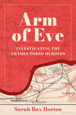 Arm of Eve: Investigating the Thames Torso Killer - Sarah Bax Horton [KSIĄŻKA]