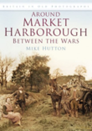 Around Market Harborough Between the Wars (Britain in Old Photographs) - Mike Hutton [KSIĄŻKA]