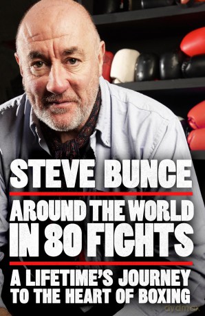 Around the World in 80 Fights: A Lifetime's Journey to the Heart of Boxing - Steve Bunce [KSIĄŻKA]