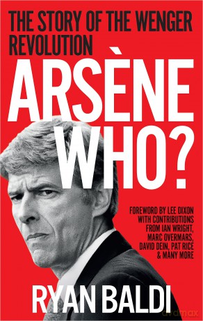 Arsene Who: The Story of the Wenger Revolution - Ryan Baldi [KSIĄŻKA]