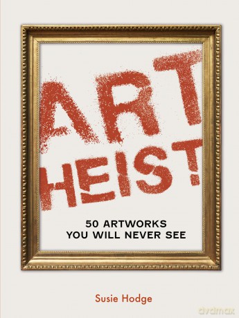 Art Heist: 50 Artworks You Will Never See - Susie Hodge [KSIĄŻKA]