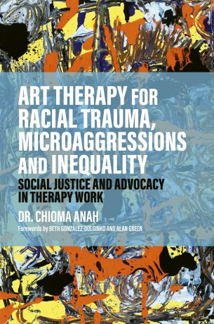Art Therapy for Racial Trauma, Microaggressions and Inequality: Social Justice and Advocacy in Therapy Work - Chioma Anah Ed.D. [KSIĄŻKA]