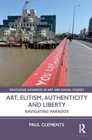 Art, Elitism, Authenticity and Liberty: Navigating Paradox (Routledge Advances in Art and Visual Studies) - Paul Clements [KSIĄŻKA]