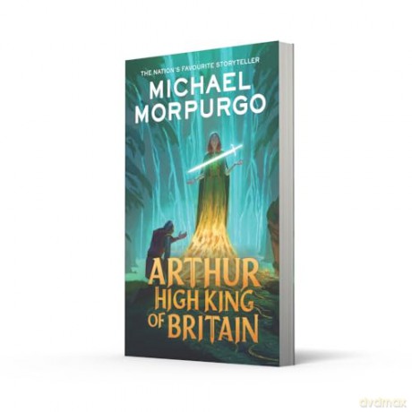 Arthur High King of Britain: An enchanting take on the legend of King Arthur from War Horse author and former Children's Laureate, Michael Morpurgo. - Michael Morpurgo [KSIĄŻKA]