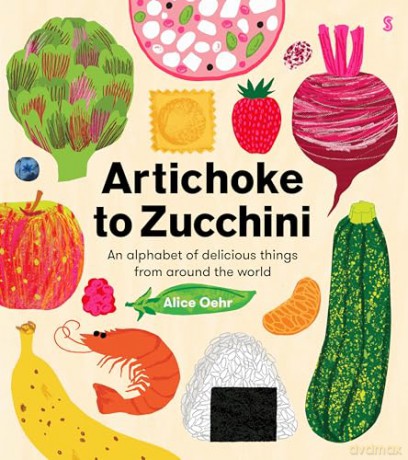 Artichoke to Zucchini: an alphabet of delicious things from around the world - Alice Oehr [KSIĄŻKA]