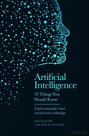 Artificial Intelligence - 10 Things You Should Know: The perfect stocking filler for Christmas - Professor Tim Rocktäschel [KSIĄŻKA]