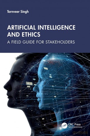 Artificial Intelligence and Ethics: A Field Guide for Stakeholders - Tarnveer Singh [KSIĄŻKA]