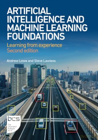 Artificial Intelligence and Machine Learning Foundations: Learning from experience - Andrew Lowe [KSIĄŻKA]