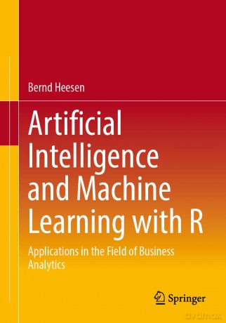 Artificial Intelligence and Machine Learning with R: Applications in the Field of Business Analytics - Bernd Heesen [KSIĄŻKA]