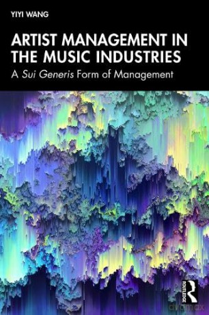 Artist Management in the Music Industries: A Sui Generis Form of Management - Yiyi Wang [KSIĄŻKA]