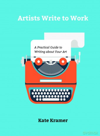 Artists Write to Work: A Practical Guide to Writing about Your Art - Kate Kramer [KSIĄŻKA]