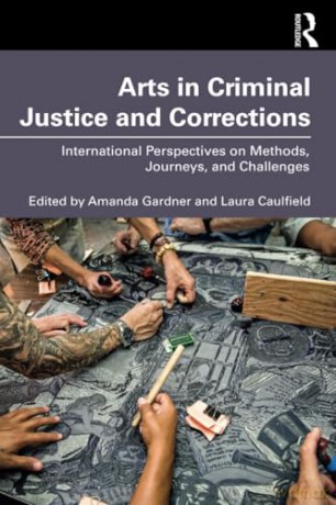 Arts in Criminal Justice and Corrections: International Perspectives on Methods, Journeys, and Challenges - Amanda Gardner [KSIĄŻKA]