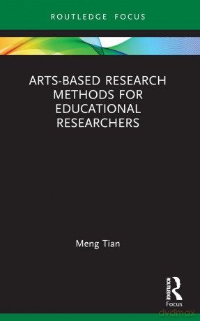 Arts-based Research Methods for Educational Researchers (Qualitative and Visual Methodologies in Educational Research) - Meng Tian [KSIĄŻKA]
