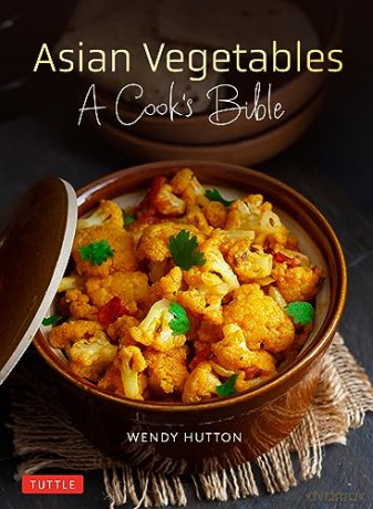 Asian Vegetables: A Cook's Bible: Detailed Descriptions and Illustrations of 139 Vegetables, Including Dried and Preserved Varieties with 145 Authentic Recipes - Wendy Hutton [KSIĄŻKA]