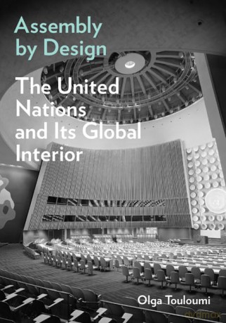 Assembly by Design: The United Nations and Its Global Interior (Buell Center Books in the History and Theory of American Architecture) - Olga Touloumi [KSIĄŻKA]