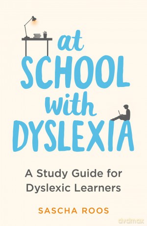 At School with Dyslexia: A Study Guide for Dyslexic Learners - Sascha Roos [KSIĄŻKA]