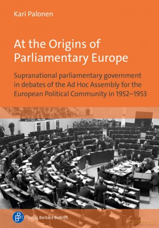 At the Origins of Parliamentary Europe: Supranational parliamentary government in debates of the Ad Hoc Assembly for the European Political Community in 1952-1953 - Prof. Dr. Kari Palonen [KSIĄŻKA]