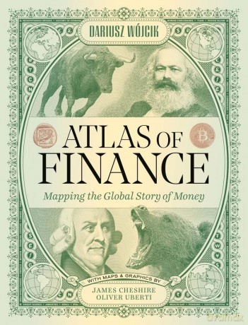 Atlas of Finance: Mapping the Global Story of Money - Dariusz Wojcik [KSIĄŻKA]