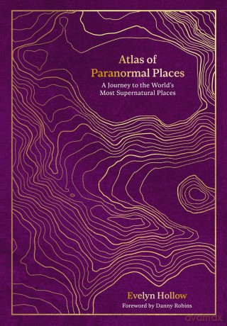 Atlas of Paranormal Places: A Journey to the World's Most Supernatural Places - Evelyn Hollow [KSIĄŻKA]