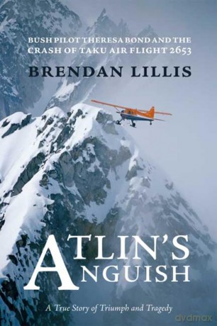 Atlin's Anguish: Bush Pilot Theresa Bond and the Crash of Taku Air Flight 2653 - Brendan Lillis [KSIĄŻKA]