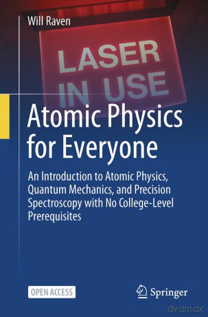 Atomic Physics for Everyone: An Introduction to Atomic Physics, Quantum Mechanics, and Precision Spectroscopy with No College-Level Prerequisites - Will Raven [KSIĄŻKA]