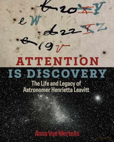Attention Is Discovery: The Life and Legacy of Astronomer Henrietta Leavitt - Anna Von Mertens [KSIĄŻKA]