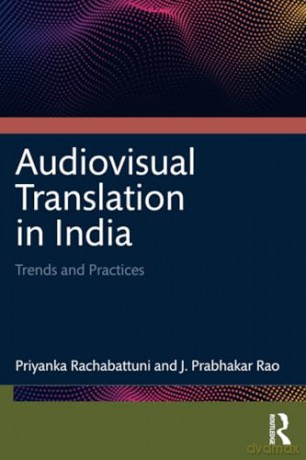 Audiovisual Translation in India: Trends and Practices - Priyanka Rachabattuni [KSIĄŻKA]