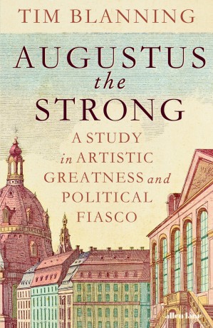 Augustus The Strong: A Study in Artistic Greatness and Political Fiasco - Tim Blanning [KSIĄŻKA]