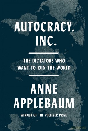 Autocracy, Inc.: The Dictators Who Want to Run the World - Anne Applebaum [KSIĄŻKA]