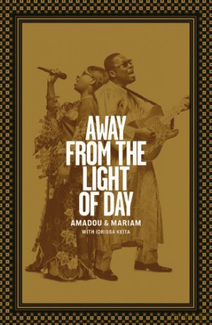 Away from the Light of Day - The Autobiography of Amadou and Mariam - Amadou Bagayogo [KSIĄŻKA]